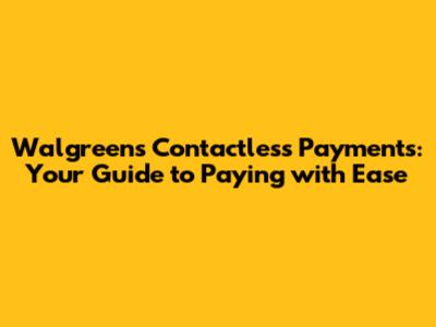 Walgreens Contactless Payments: Your Guide to Paying with Ease