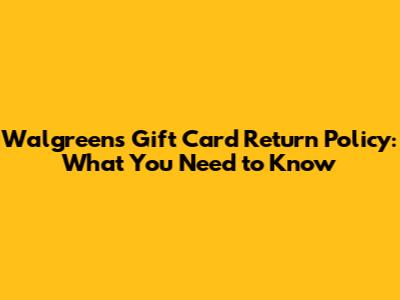 Walgreens Gift Card Return Policy: What You Need to Know