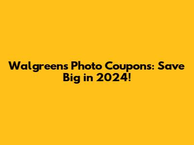 Walgreens Photo Coupons: Save Big in 2024!