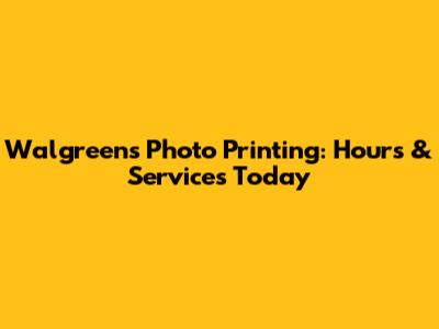 Walgreens Photo Printing: Hours & Services Today