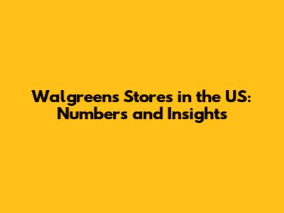 Walgreens Stores in the US: Numbers and Insights