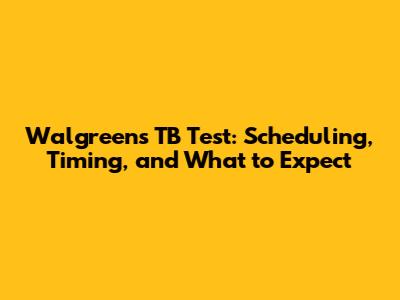 Walgreens TB Test: Scheduling, Timing, and What to Expect