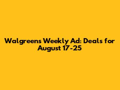 Walgreens Weekly Ad: Deals for August 17-25