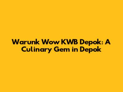 Warunk Wow KWB Depok: A Culinary Gem in Depok