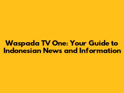 Waspada TV One: Your Guide to Indonesian News and Information