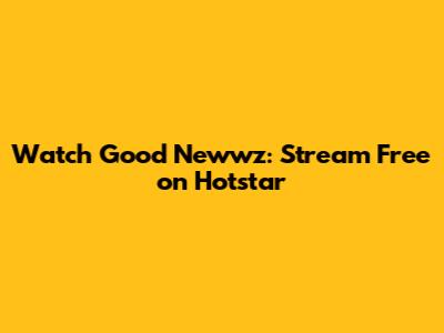 Watch Good Newwz: Stream Free on Hotstar