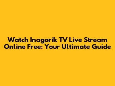 Watch Inagorik TV Live Stream Online Free: Your Ultimate Guide