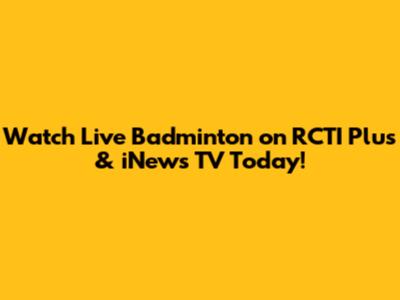 Watch Live Badminton on RCTI Plus & iNews TV Today!