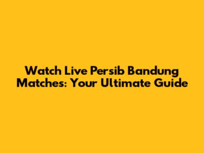 Watch Live Persib Bandung Matches: Your Ultimate Guide