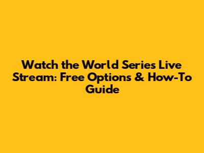 Watch the World Series Live Stream: Free Options & How-To Guide