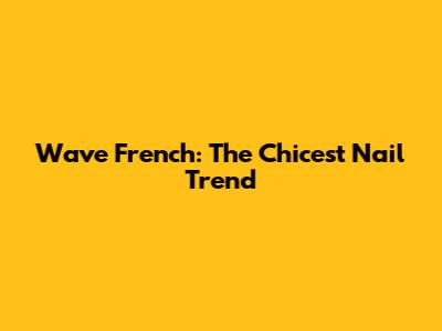 Wave French: The Chicest Nail Trend