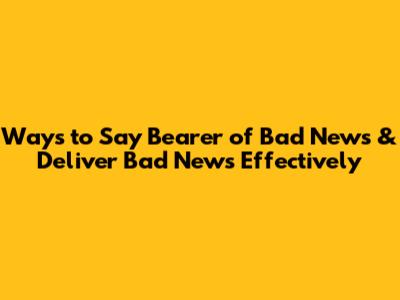 Ways to Say 'Bearer of Bad News' & Deliver Bad News Effectively