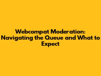 Webcompat Moderation: Navigating the Queue and What to Expect