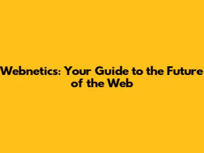 Webnetics: Your Guide to the Future of the Web