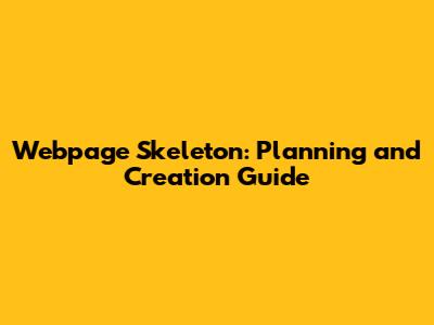 Webpage Skeleton: Planning and Creation Guide