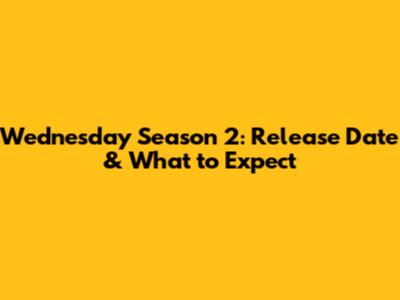 Wednesday Season 2: Release Date & What to Expect