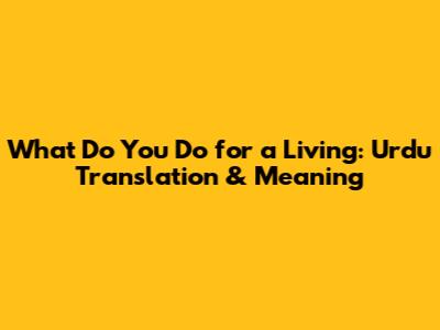 What Do You Do for a Living: Urdu Translation & Meaning
