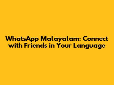 WhatsApp Malayalam: Connect with Friends in Your Language