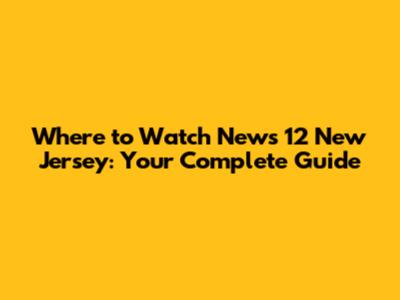 Where to Watch News 12 New Jersey: Your Complete Guide