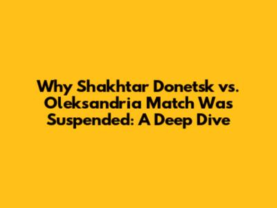 Why Shakhtar Donetsk vs. Oleksandria Match Was Suspended: A Deep Dive