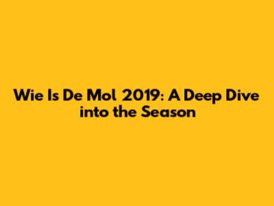 Wie Is De Mol 2019: A Deep Dive into the Season