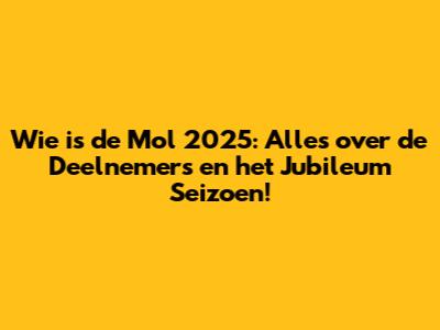 Wie is de Mol 2025: Alles over de Deelnemers en het Jubileum Seizoen!