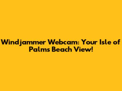 Windjammer Webcam: Your Isle of Palms Beach View!