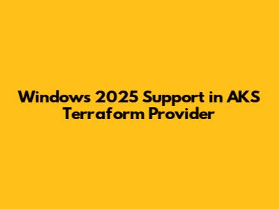 Windows 2025 Support in AKS Terraform Provider
