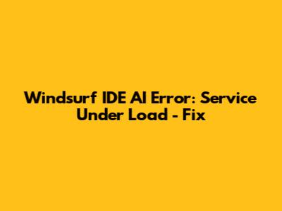 Windsurf IDE AI Error: Service Under Load - Fix
