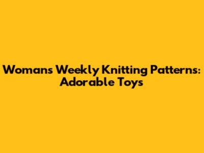 Womans Weekly Knitting Patterns: Adorable Toys