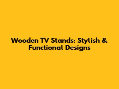 Wooden TV Stands: Stylish & Functional Designs