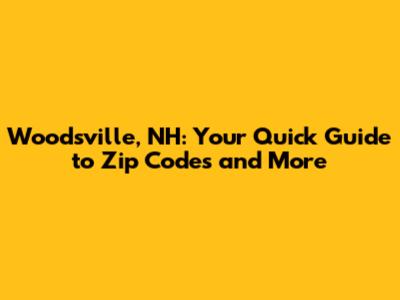 Woodsville, NH: Your Quick Guide to Zip Codes and More