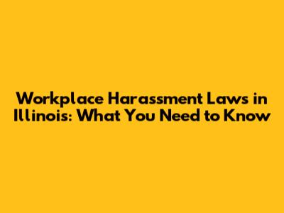 Workplace Harassment Laws in Illinois: What You Need to Know