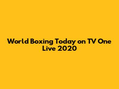 World Boxing Today on TV One Live 2020