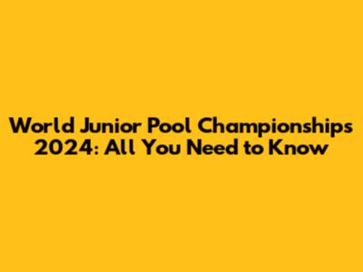 World Junior Pool Championships 2024: All You Need to Know