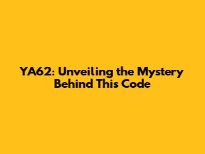 YA62: Unveiling the Mystery Behind This Code