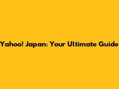 Yahoo! Japan: Your Ultimate Guide