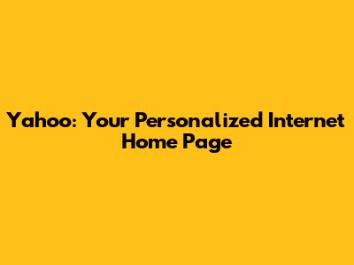 Yahoo: Your Personalized Internet Home Page