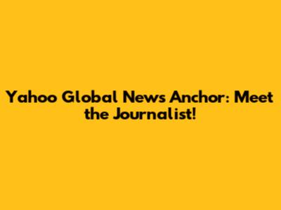 Yahoo Global News Anchor: Meet the Journalist!