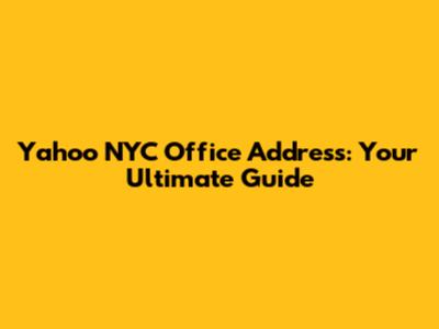 Yahoo NYC Office Address: Your Ultimate Guide