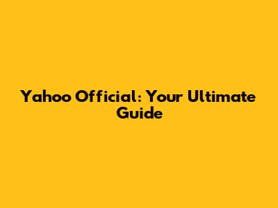 Yahoo Official: Your Ultimate Guide
