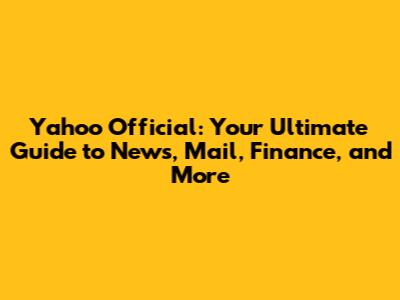 Yahoo Official: Your Ultimate Guide to News, Mail, Finance, and More