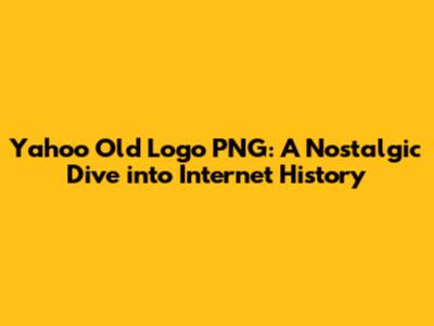 Yahoo Old Logo PNG: A Nostalgic Dive into Internet History
