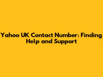 Yahoo UK Contact Number: Finding Help and Support