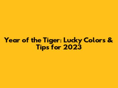 Year of the Tiger: Lucky Colors & Tips for 2023