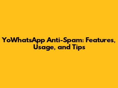 YoWhatsApp Anti-Spam: Features, Usage, and Tips