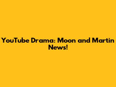 YouTube Drama: Moon and Martin News!