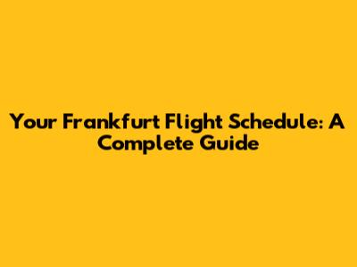 Your Frankfurt Flight Schedule: A Complete Guide