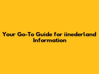 Your Go-To Guide for iinederland Information