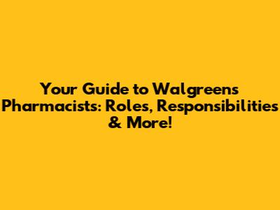 Your Guide to Walgreens Pharmacists: Roles, Responsibilities & More!